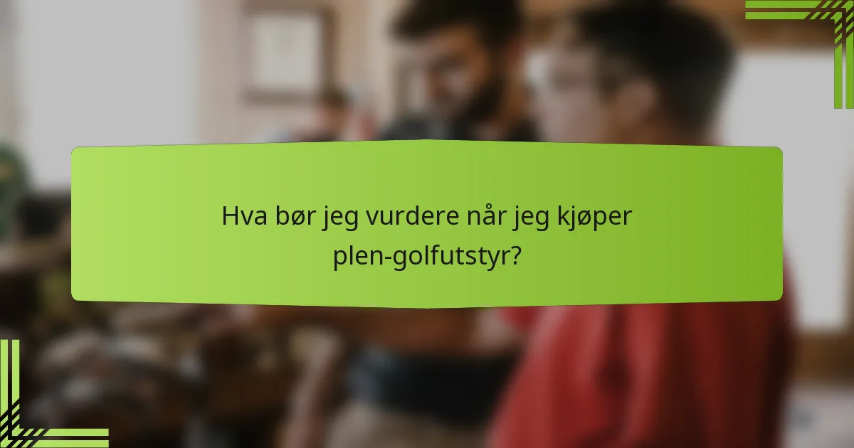 Hva bør jeg vurdere når jeg kjøper plen-golfutstyr?