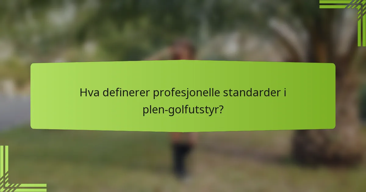 Hva definerer profesjonelle standarder i plen-golfutstyr?