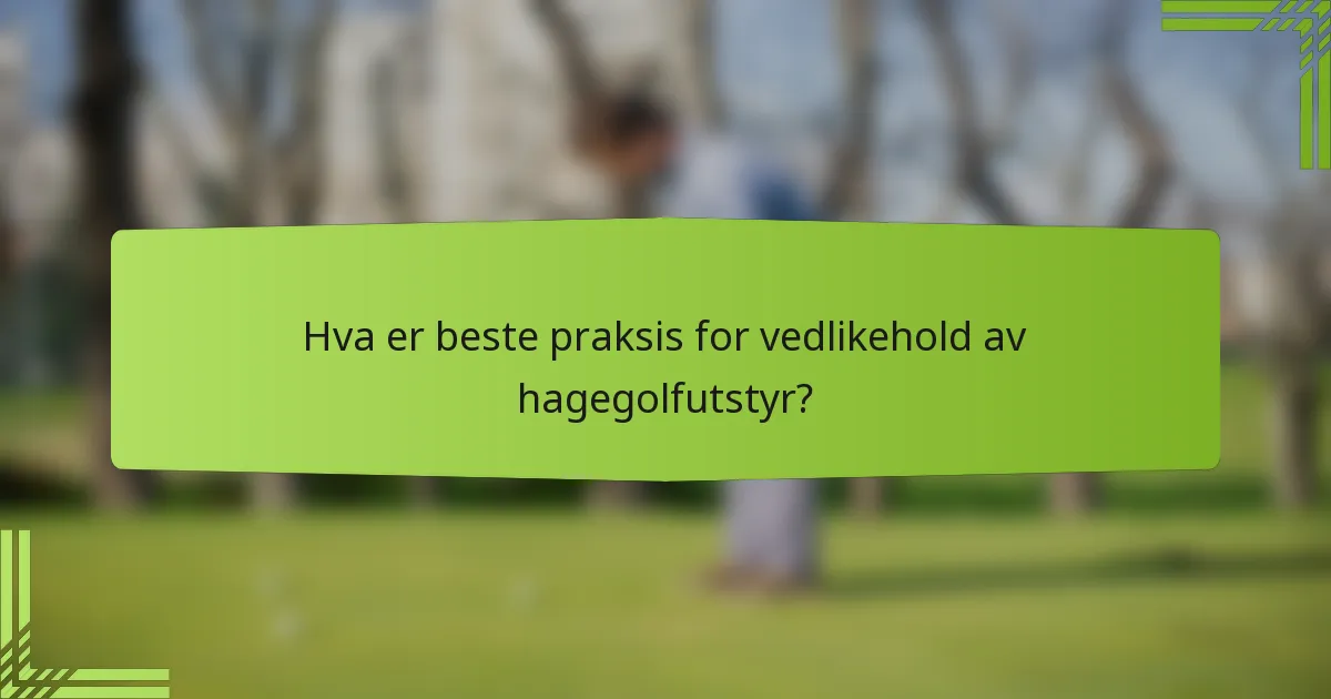 Hva er beste praksis for vedlikehold av hagegolfutstyr?