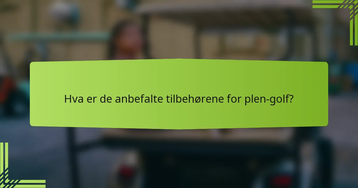 Hva er de anbefalte tilbehørene for plen-golf?