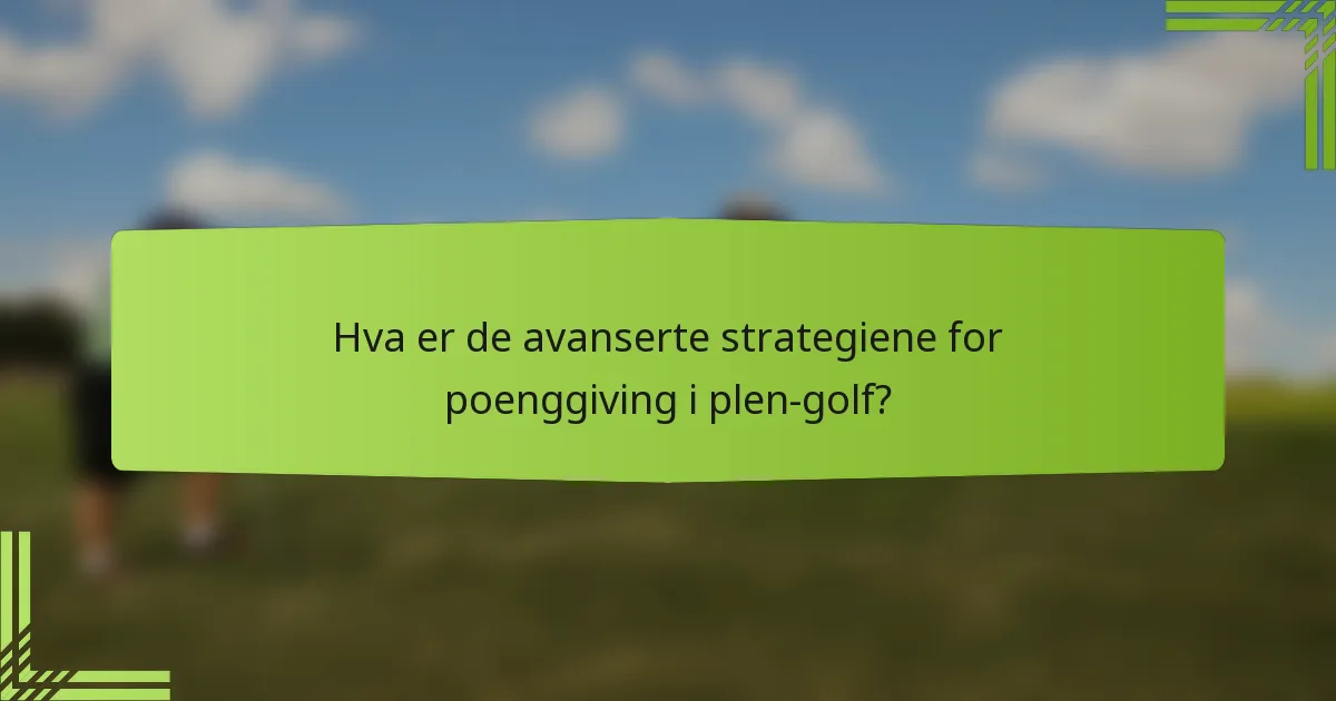 Hva er de avanserte strategiene for poenggiving i plen-golf?