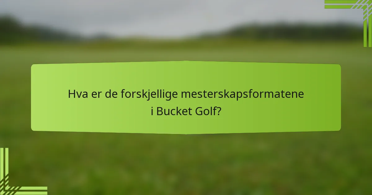 Hva er de forskjellige mesterskapsformatene i Bucket Golf?