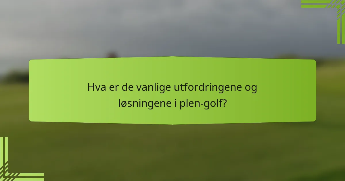 Hva er de vanlige utfordringene og løsningene i plen-golf?