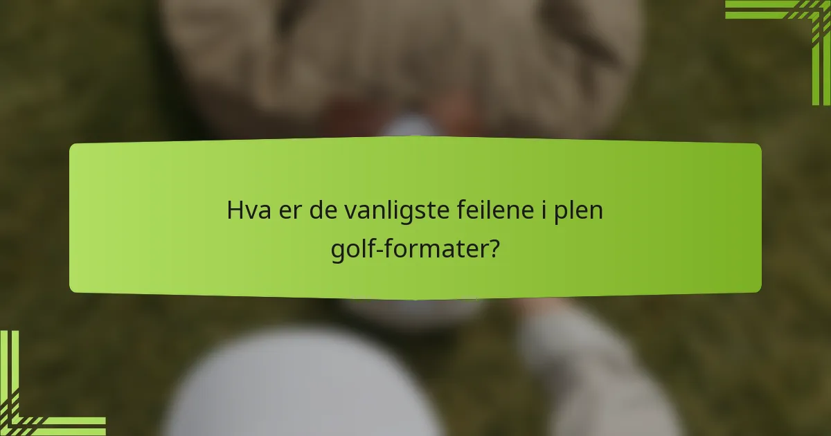 Hva er de vanligste feilene i plen golf-formater?