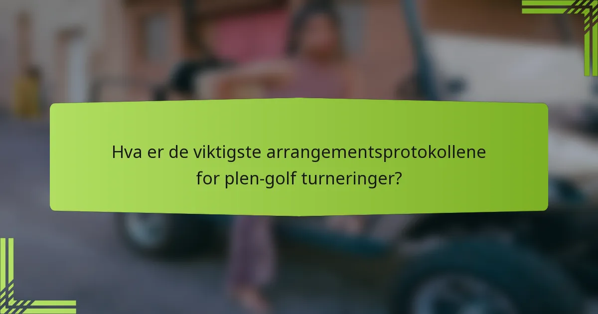 Hva er de viktigste arrangementsprotokollene for plen-golf turneringer?