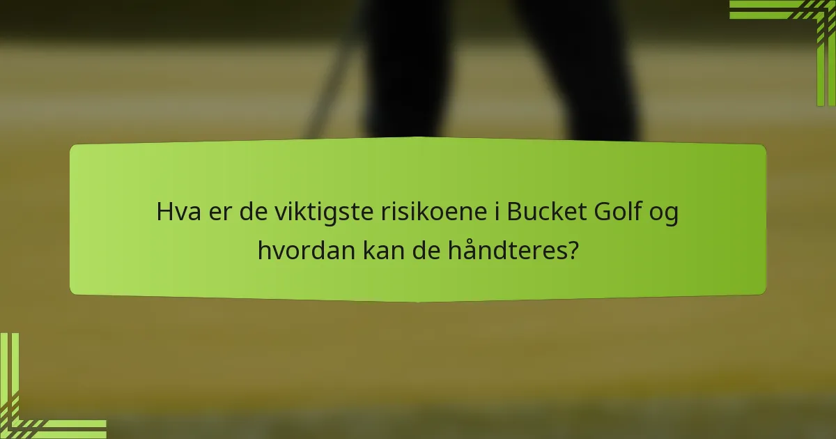 Hva er de viktigste risikoene i Bucket Golf og hvordan kan de håndteres?