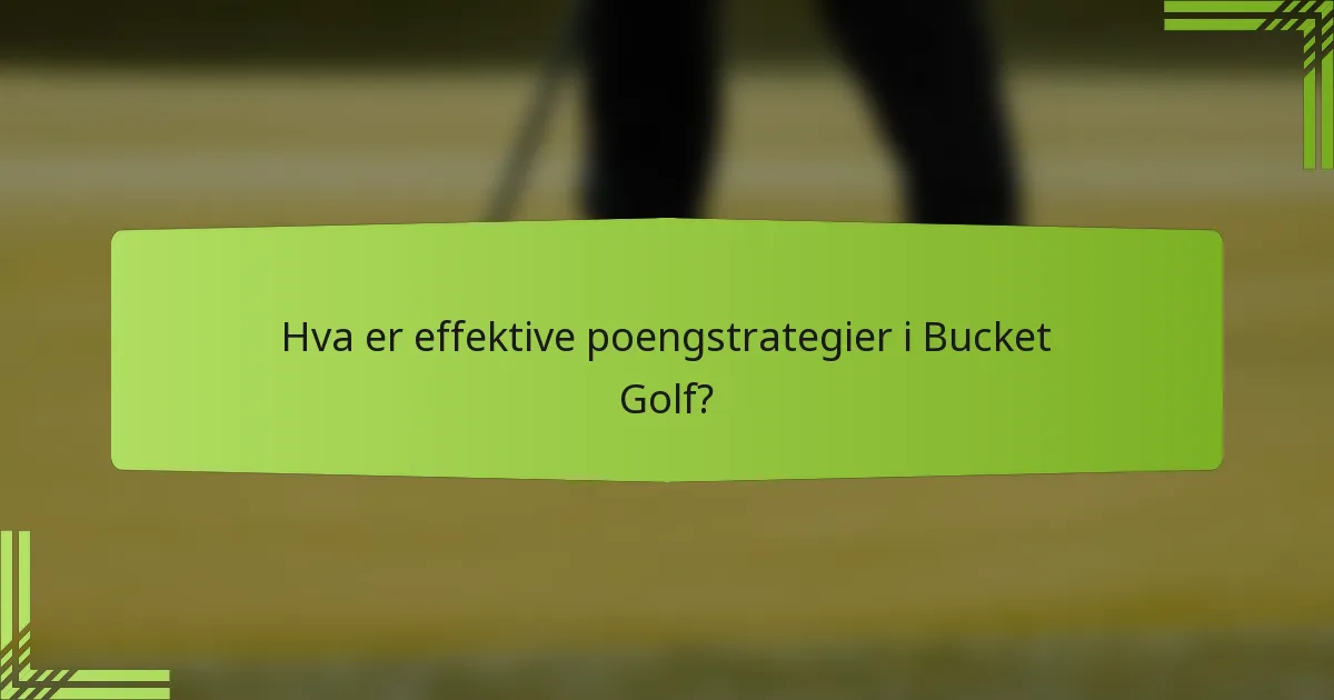 Hva er effektive poengstrategier i Bucket Golf?