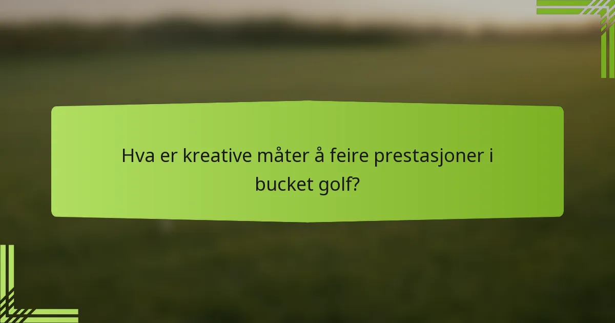 Hva er kreative måter å feire prestasjoner i bucket golf?