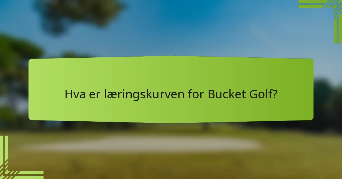 Hva er læringskurven for Bucket Golf?