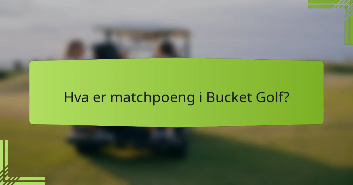Hva er matchpoeng i Bucket Golf?