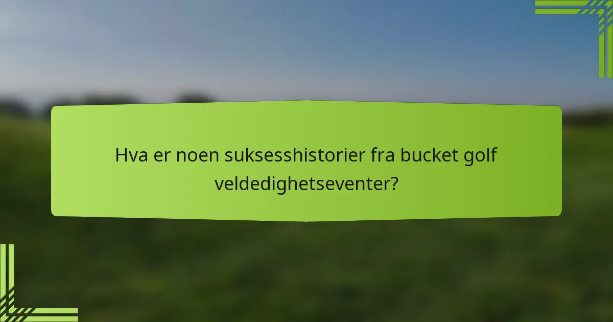 Hva er noen suksesshistorier fra bucket golf veldedighetseventer?