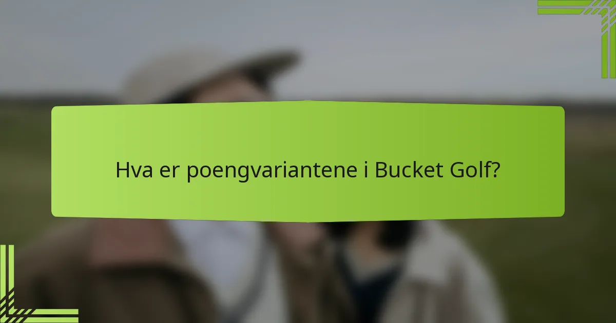 Hva er poengvariantene i Bucket Golf?