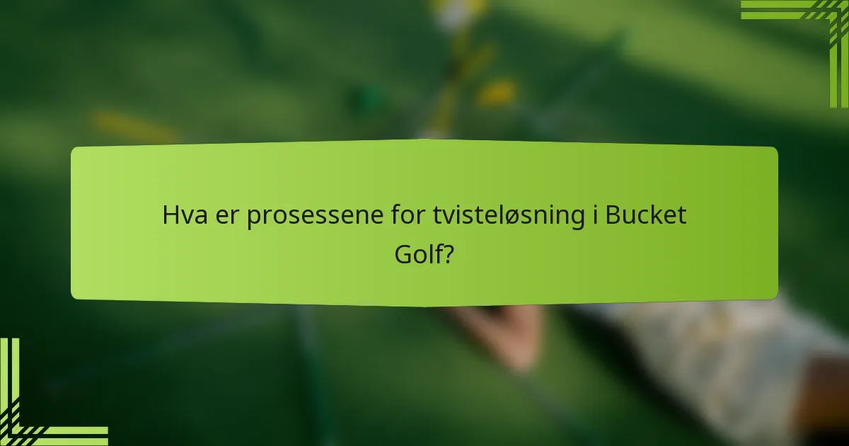 Hva er prosessene for tvisteløsning i Bucket Golf?