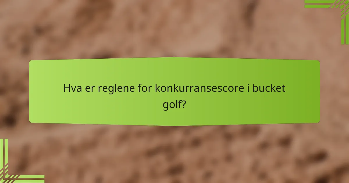 Hva er reglene for konkurransescore i bucket golf?