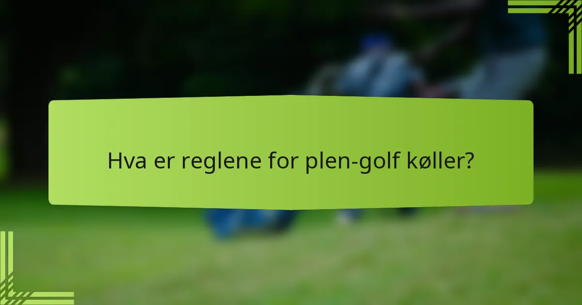 Hva er reglene for plen-golf køller?