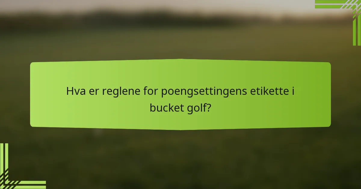 Hva er reglene for poengsettingens etikette i bucket golf?