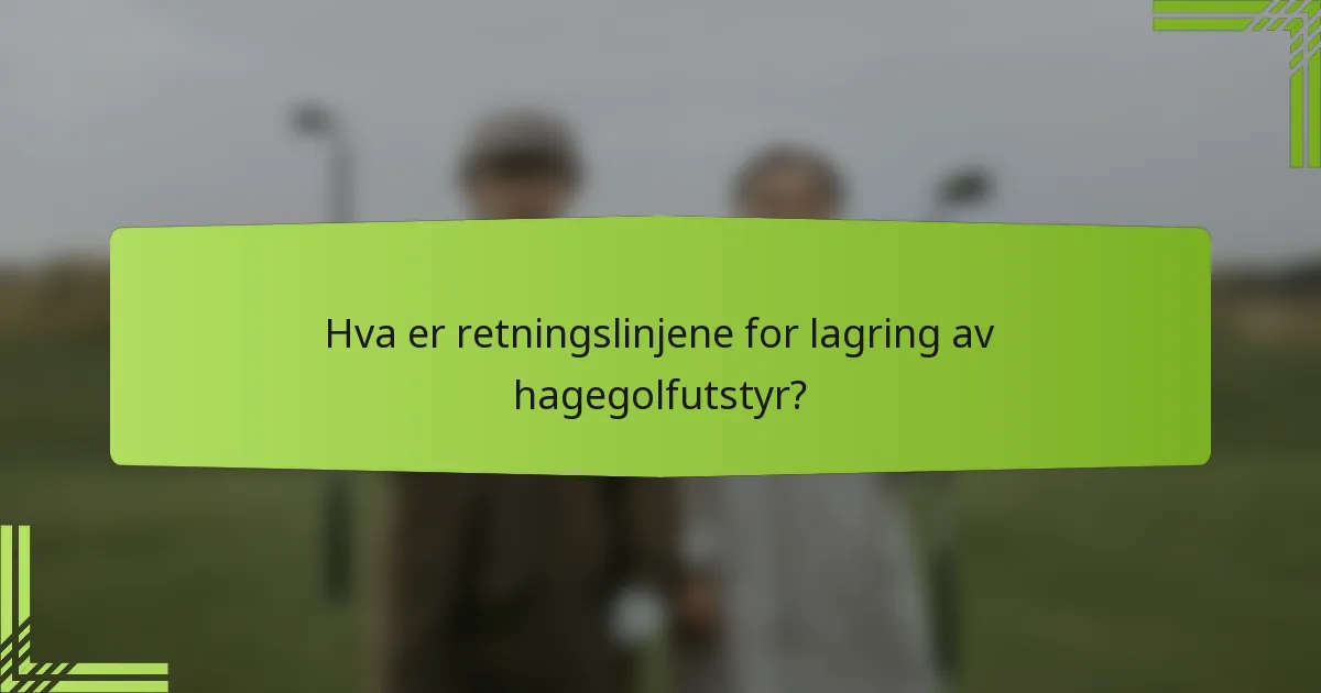 Hva er retningslinjene for lagring av hagegolfutstyr?