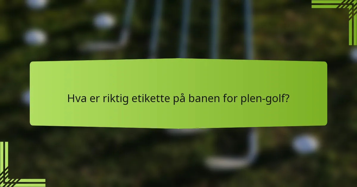 Hva er riktig etikette på banen for plen-golf?