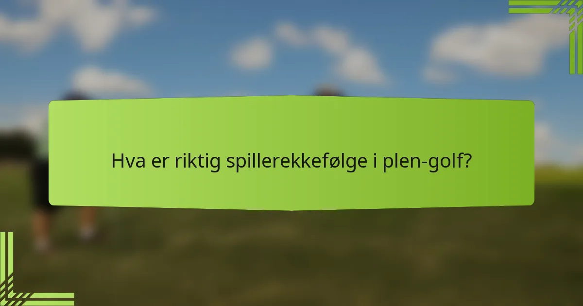 Hva er riktig spillerekkefølge i plen-golf?
