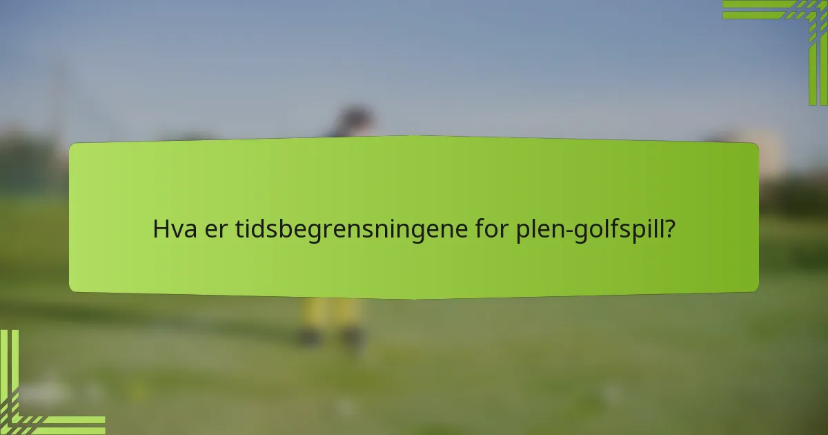 Hva er tidsbegrensningene for plen-golfspill?