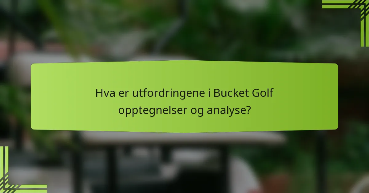Hva er utfordringene i Bucket Golf opptegnelser og analyse?