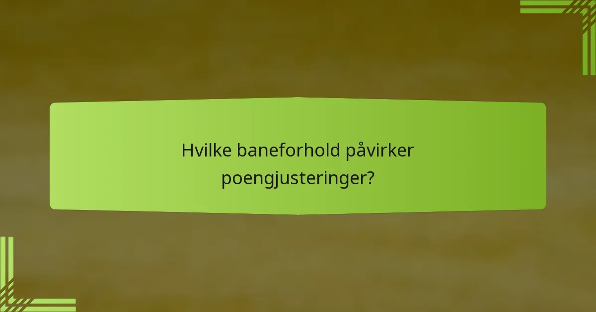 Hvilke baneforhold påvirker poengjusteringer?
