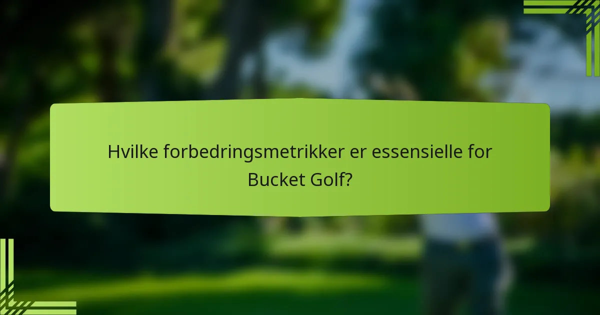 Hvilke forbedringsmetrikker er essensielle for Bucket Golf?