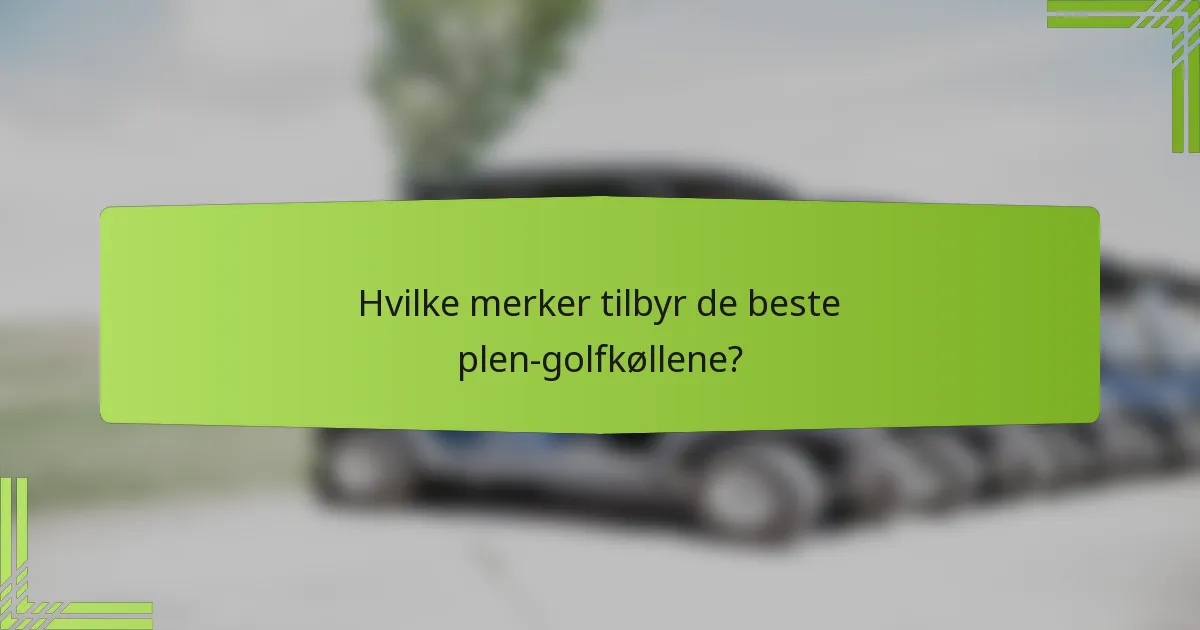 Hvilke merker tilbyr de beste plen-golfkøllene?