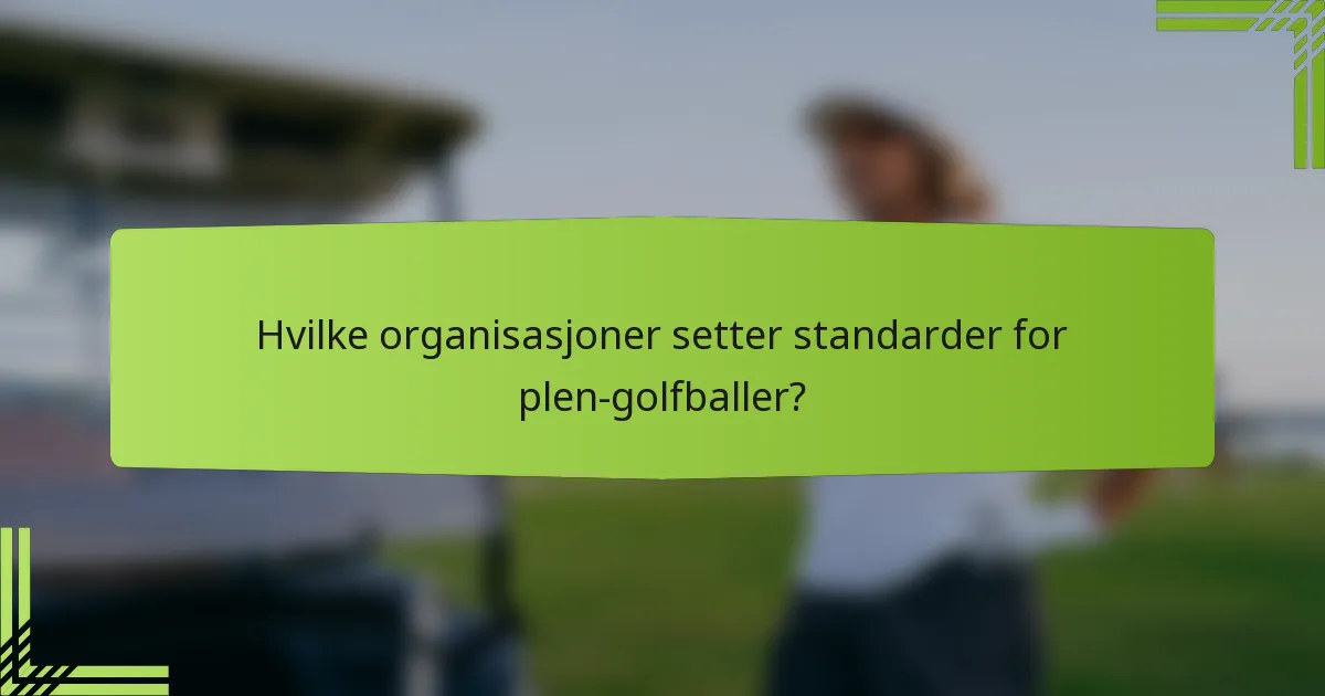 Hvilke organisasjoner setter standarder for plen-golfballer?