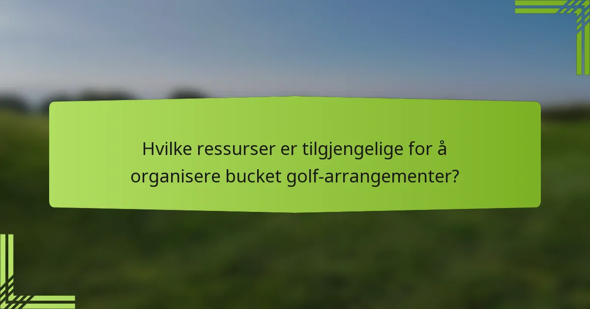 Hvilke ressurser er tilgjengelige for å organisere bucket golf-arrangementer?