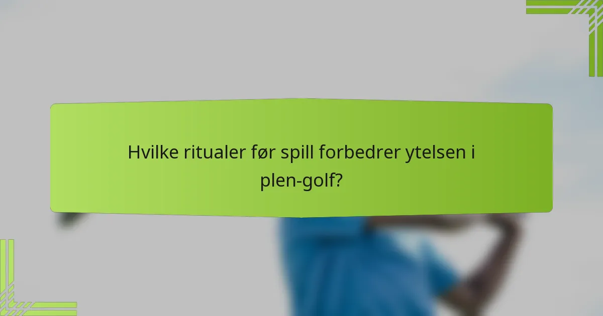Hvilke ritualer før spill forbedrer ytelsen i plen-golf?