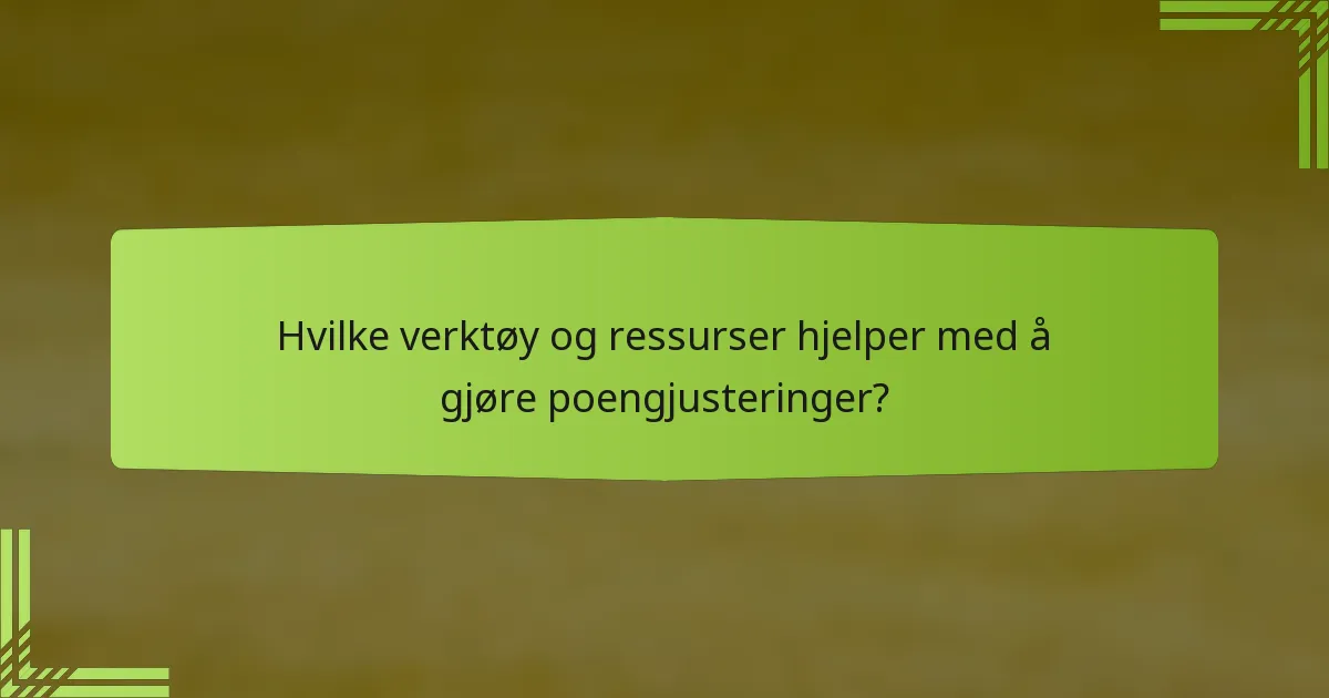 Hvilke verktøy og ressurser hjelper med å gjøre poengjusteringer?
