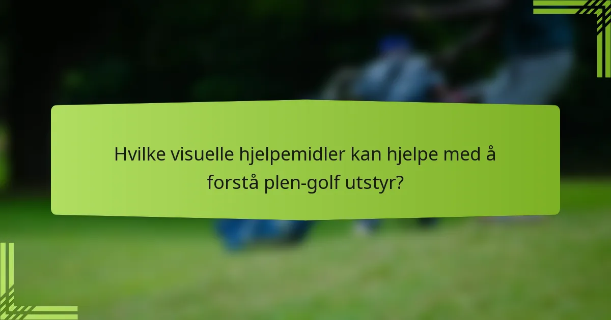 Hvilke visuelle hjelpemidler kan hjelpe med å forstå plen-golf utstyr?
