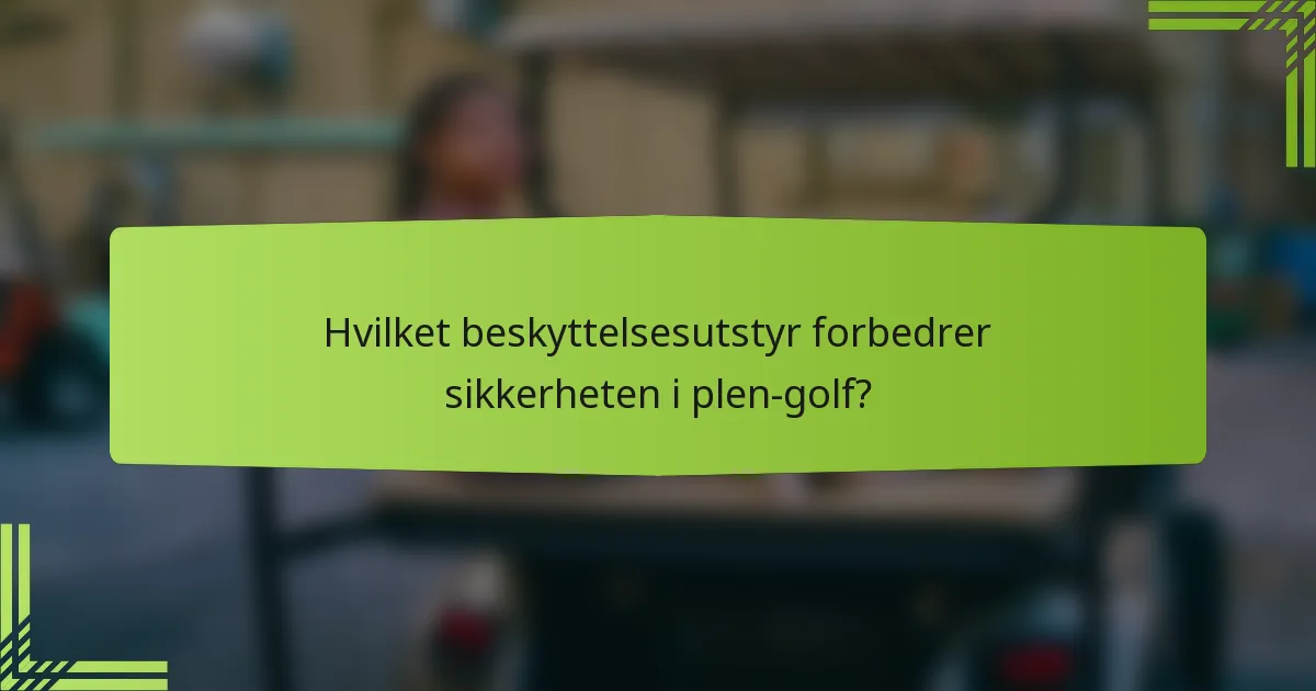 Hvilket beskyttelsesutstyr forbedrer sikkerheten i plen-golf?
