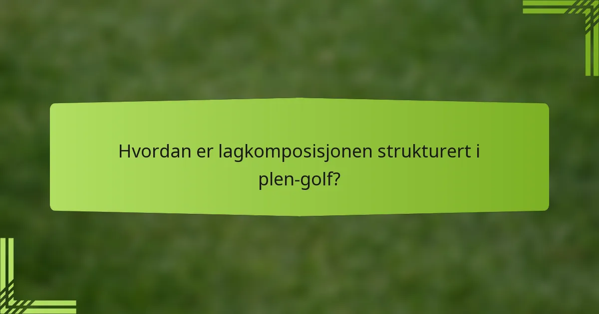 Hvordan er lagkomposisjonen strukturert i plen-golf?