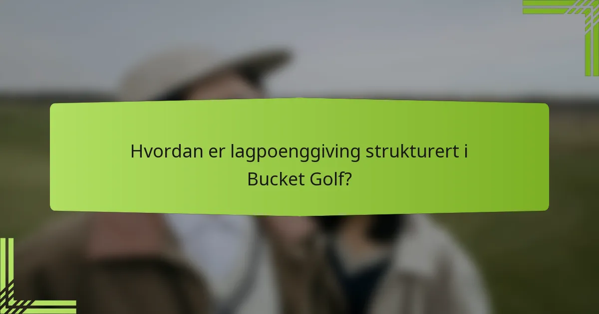 Hvordan er lagpoenggiving strukturert i Bucket Golf?
