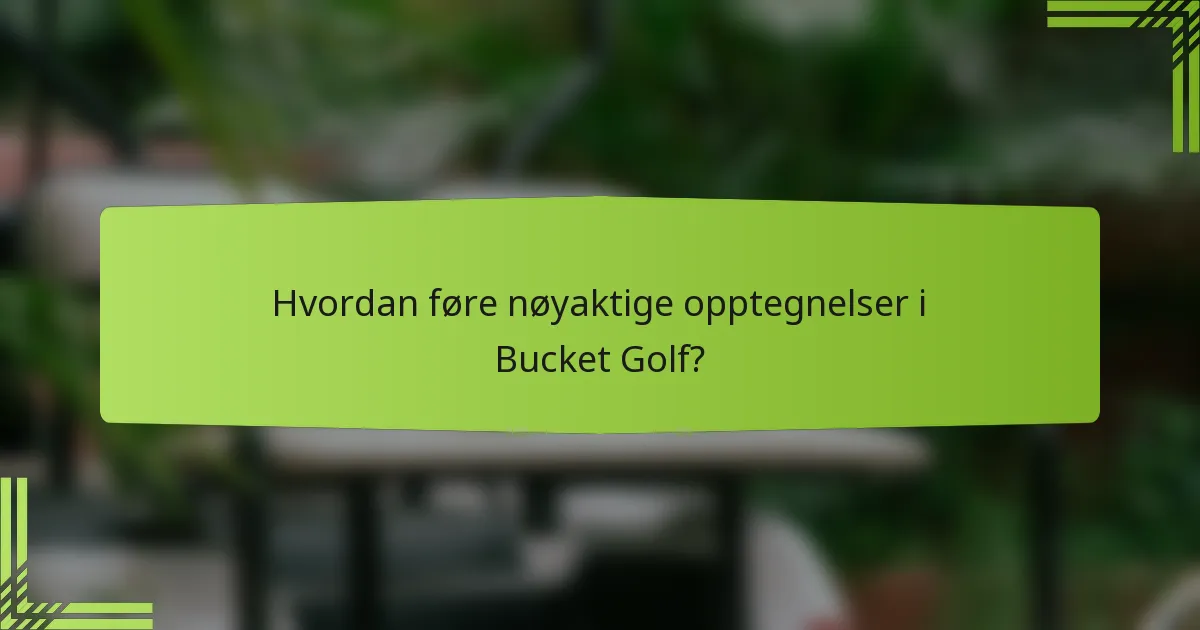 Hvordan føre nøyaktige opptegnelser i Bucket Golf?
