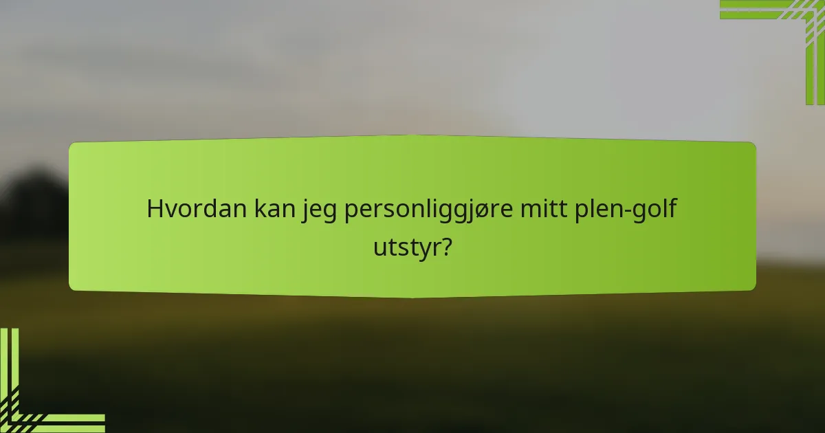 Hvordan kan jeg personliggjøre mitt plen-golf utstyr?
