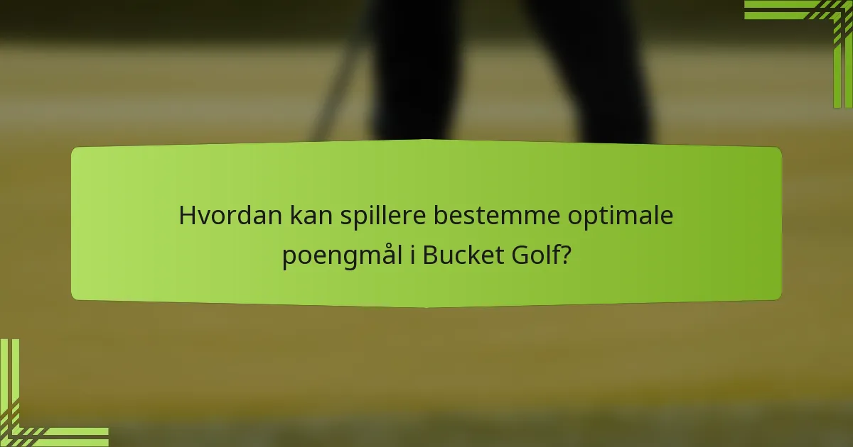 Hvordan kan spillere bestemme optimale poengmål i Bucket Golf?