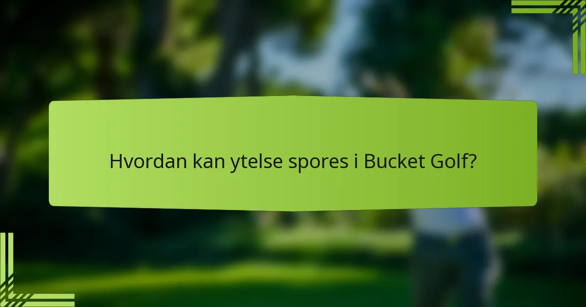 Hvordan kan ytelse spores i Bucket Golf?