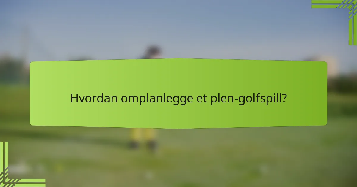 Hvordan omplanlegge et plen-golfspill?