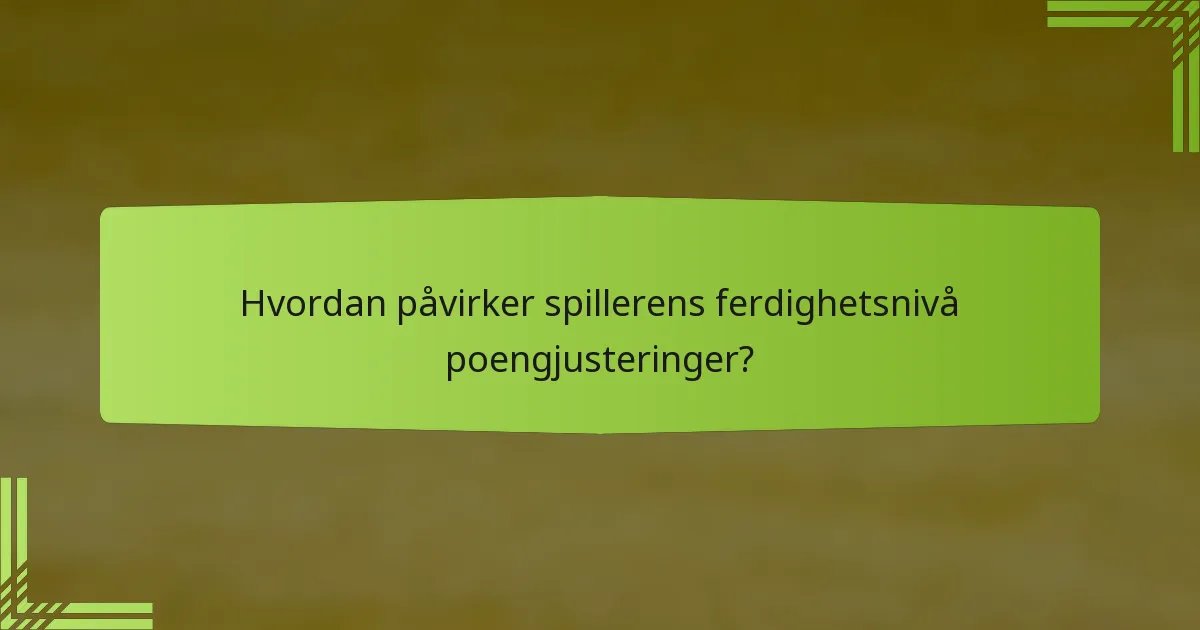 Hvordan påvirker spillerens ferdighetsnivå poengjusteringer?