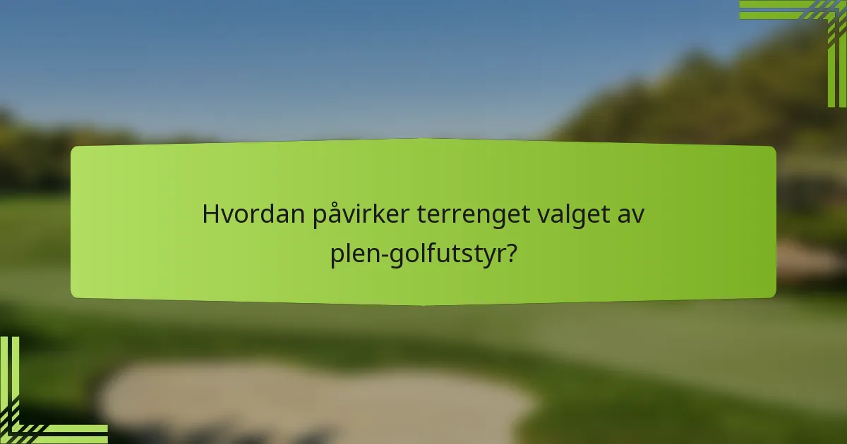Hvordan påvirker terrenget valget av plen-golfutstyr?
