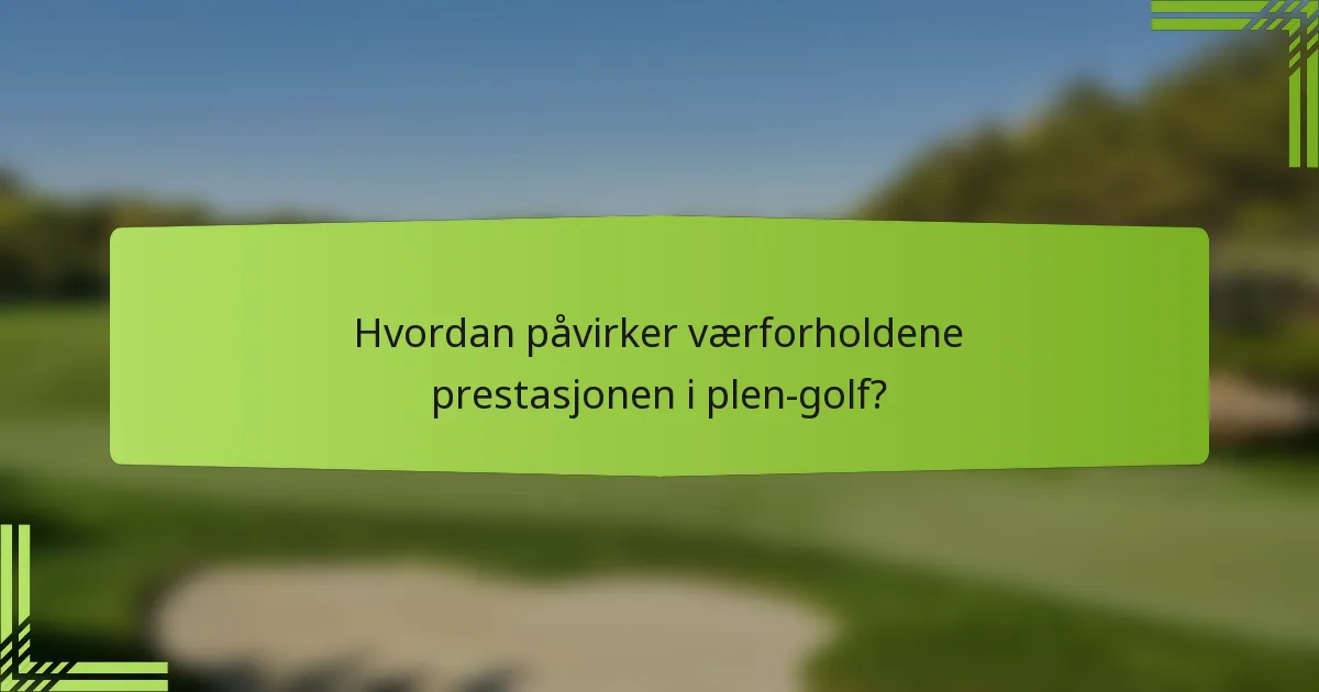 Hvordan påvirker værforholdene prestasjonen i plen-golf?