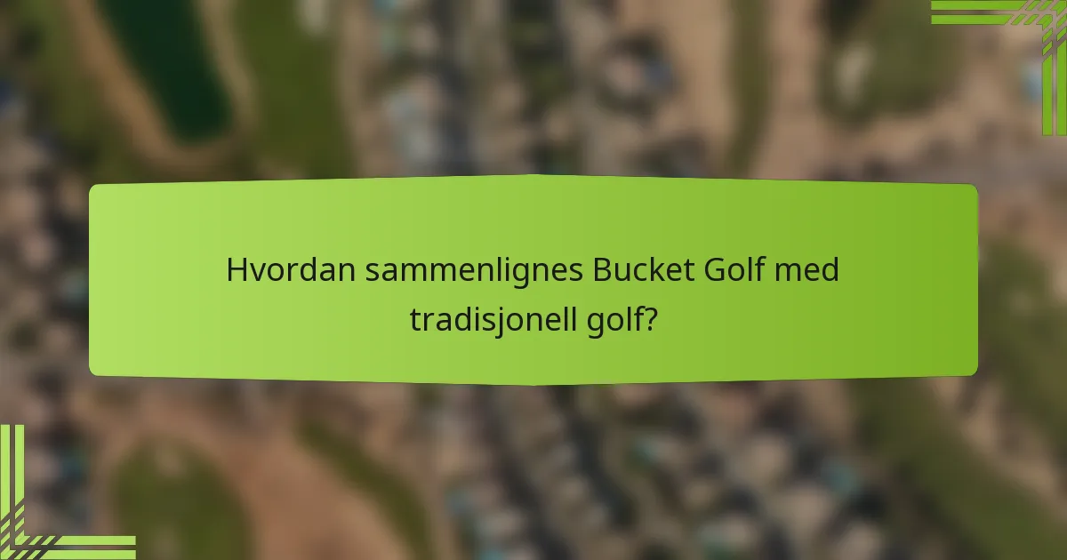Hvordan sammenlignes Bucket Golf med tradisjonell golf?