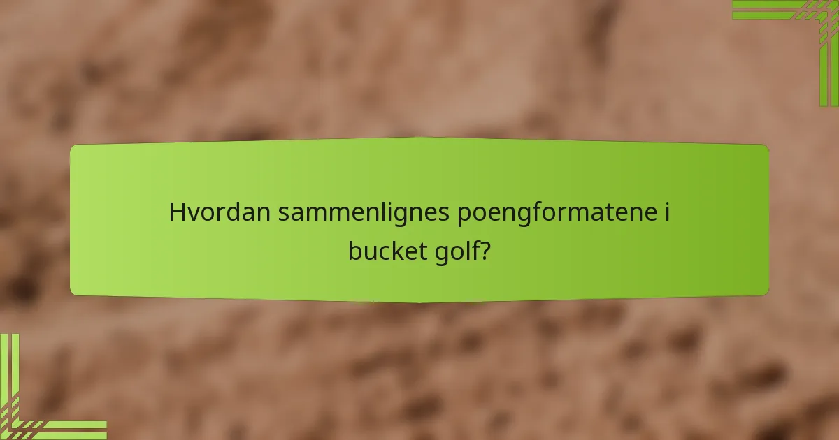 Hvordan sammenlignes poengformatene i bucket golf?