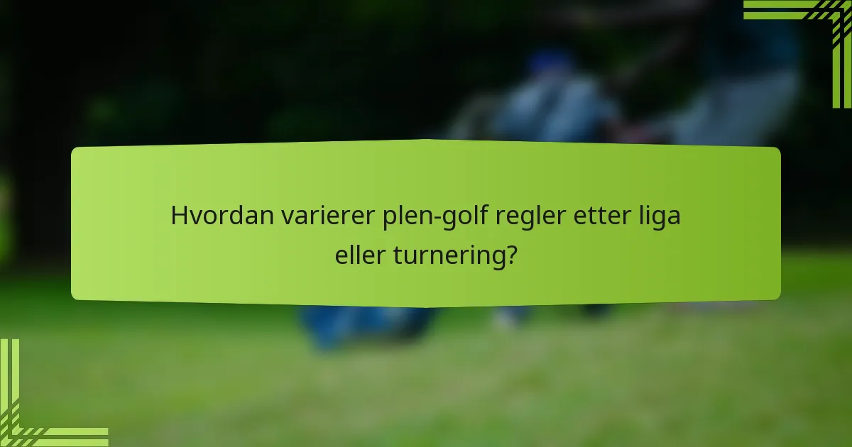 Hvordan varierer plen-golf regler etter liga eller turnering?